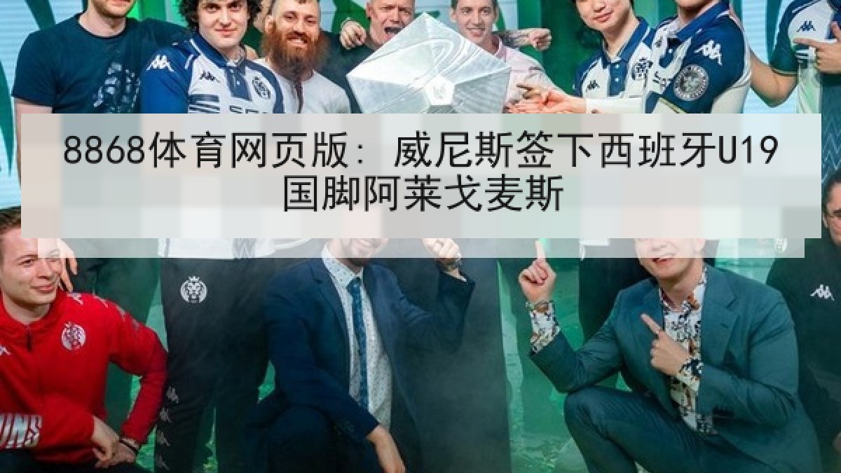 8868体育网页版: 威尼斯签下西班牙U19国脚阿莱戈麦斯 8868体育网页版: 威尼斯签下西班牙U19国脚阿莱戈麦斯