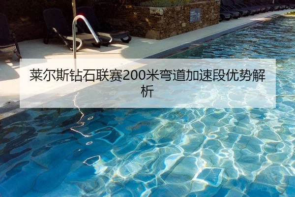 莱尔斯钻石联赛200米弯道加速段优势解析