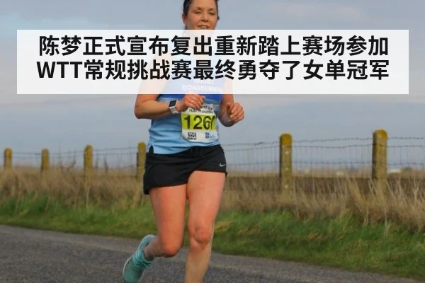 陈梦正式宣布复出重新踏上赛场参加WTT常规挑战赛最终勇夺了女单冠军