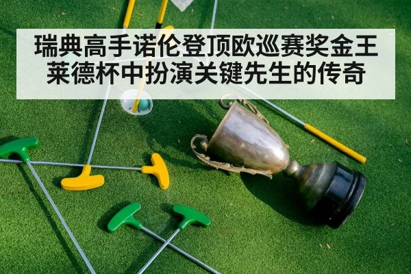 瑞典高手诺伦登顶欧巡赛奖金王莱德杯中扮演关键先生的传奇